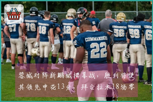 蓉城对阵新鹏城揭幕战，胜利将使其领先申花13分，拜合拉木18场零进球