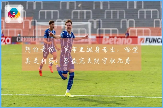 阿伦受伤，莫布里挺身而出，哈登真是利器，泰森完美防守状元秀