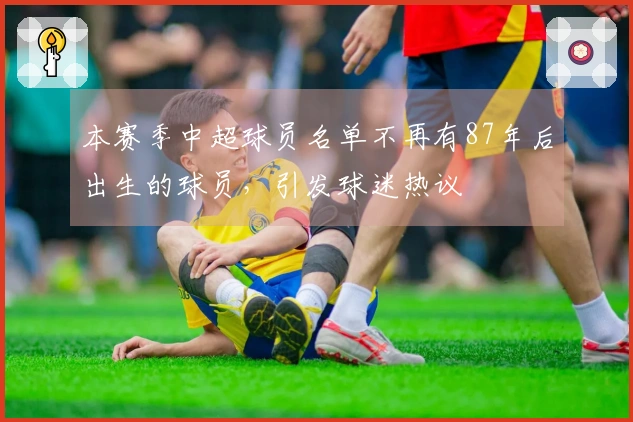 本赛季中超球员名单不再有87年后出生的球员，引发球迷热议