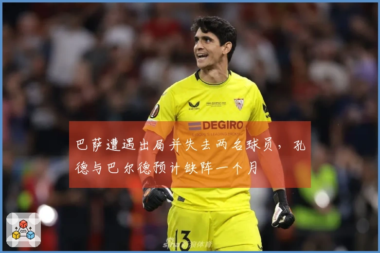 巴萨遭遇出局并失去两名球员，孔德与巴尔德预计缺阵一个月
